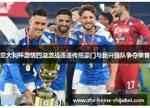 意大利杯激情四溢激战连连传统豪门与新兴强队争夺荣誉 意大利杯激情四溢激战连连传统豪门与新兴强队争夺荣誉