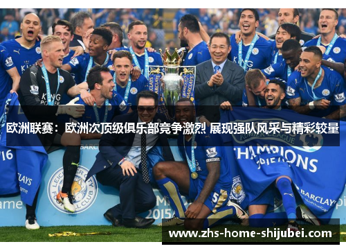 欧洲联赛:欧洲次顶级俱乐部竞争激烈 展现强队风采与精彩较量 欧洲联赛:欧洲次顶级俱乐部竞争激烈 展现强队风采与精彩较量