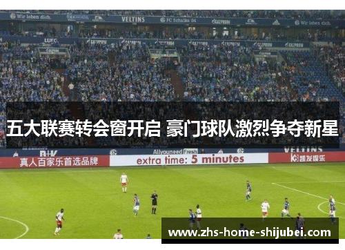 五大联赛转会窗开启 豪门球队激烈争夺新星