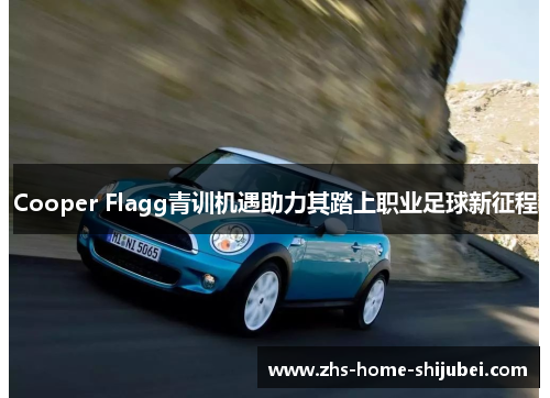 Cooper Flagg青训机遇助力其踏上职业足球新征程
